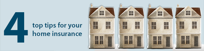 Four top tips for your home insurance