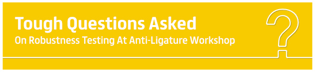 Tough Questions Asked On Robustness Testing At Anti-Ligature Workshop